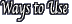 Ways to Use